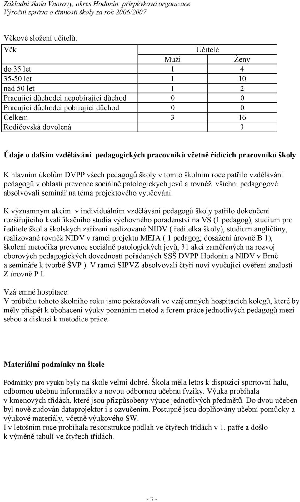 prevence sociálně patologických jevů a rovněž všichni pedagogové absolvovali seminář na téma projektového vyučování.