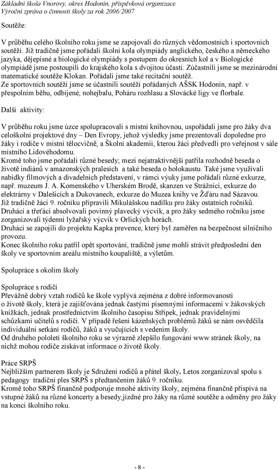 krajského kola s dvojitou účastí. Zúčastnili jsme se mezinárodní matematické soutěže Klokan. Pořádali jsme také recitační soutěž.