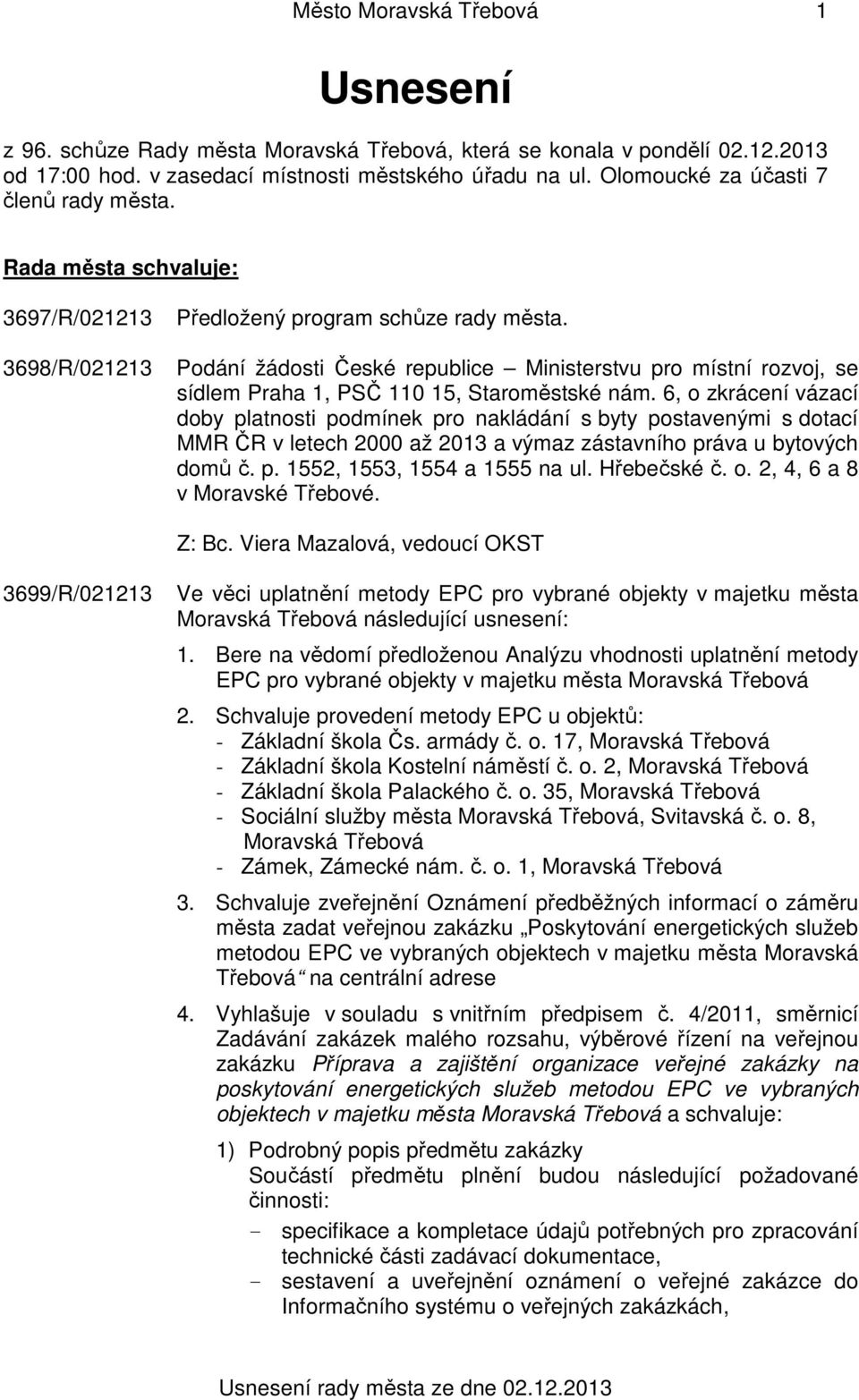 3698/R/021213 Podání žádosti České republice Ministerstvu pro místní rozvoj, se sídlem Praha 1, PSČ 110 15, Staroměstské nám.