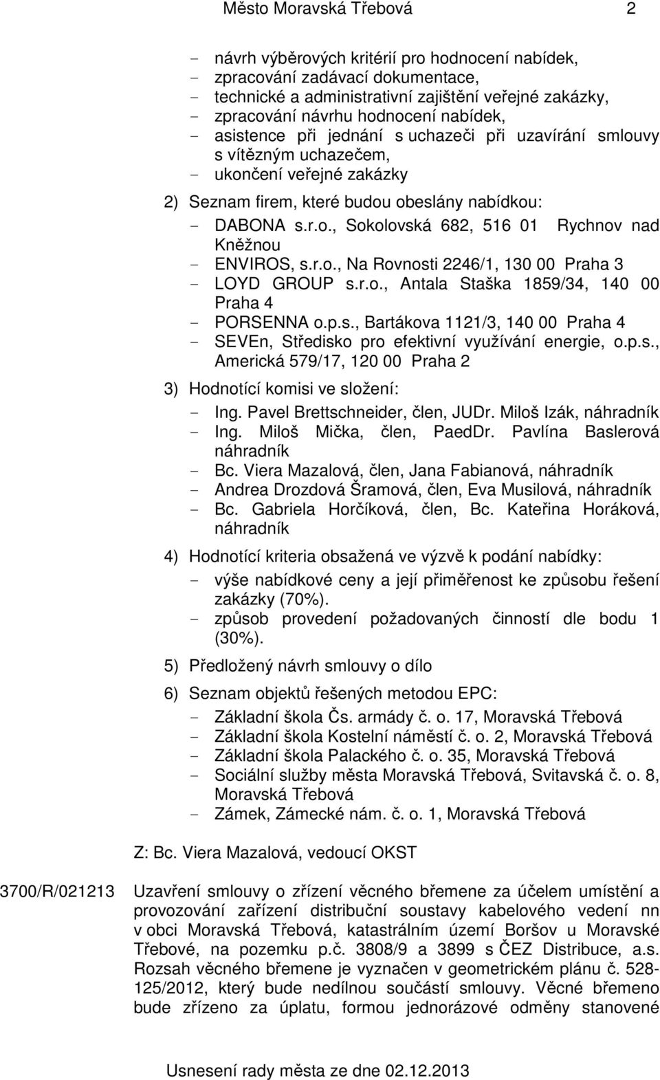 r.o., Na Rovnosti 2246/1, 130 00 Praha 3 - LOYD GROUP s.r.o., Antala Staška 1859/34, 140 00 Praha 4 - PORSENNA o.p.s., Bartákova 1121/3, 140 00 Praha 4 - SEVEn, Středisko pro efektivní využívání energie, o.