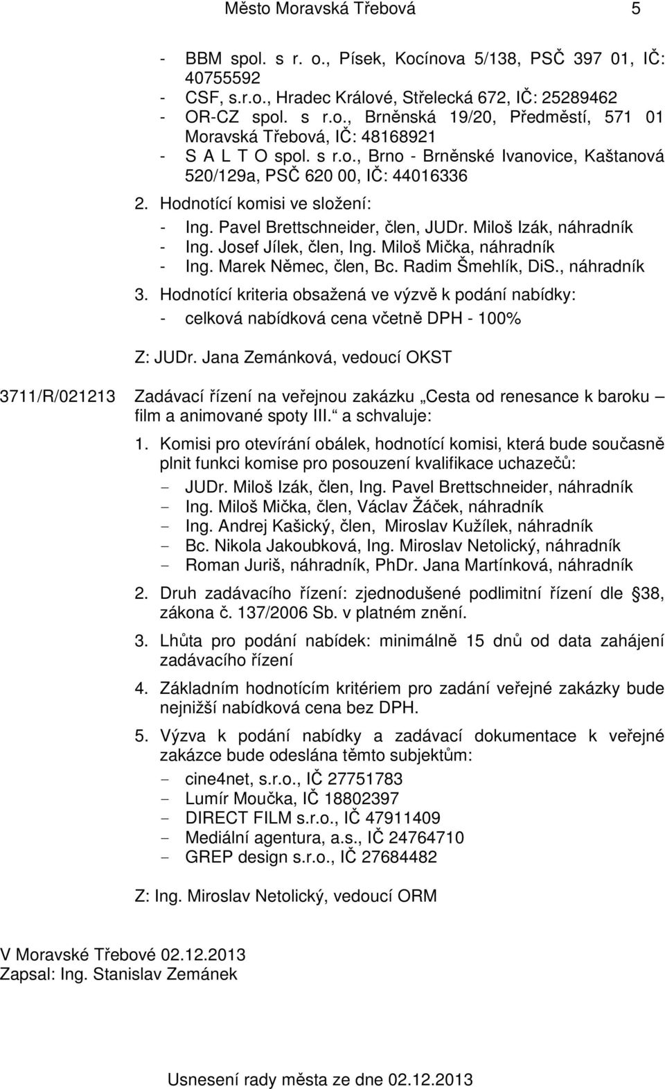 Josef Jílek, člen, Ing. Miloš Mička, náhradník - Ing. Marek Němec, člen, Bc. Radim Šmehlík, DiS., náhradník 3.