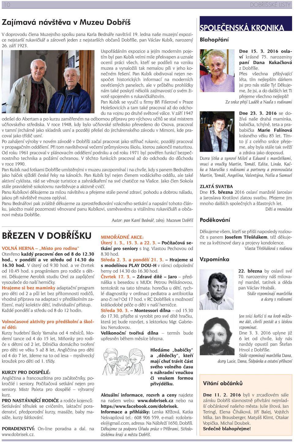 Uspořádáním expozice a jejím moderním pojetím byl pan Kubík velmi mile překvapen a uznale ocenil práci všech, kteří se podíleli na vzniku muzea a vynaložili tak nemalou píli v jeho konečném řešení.
