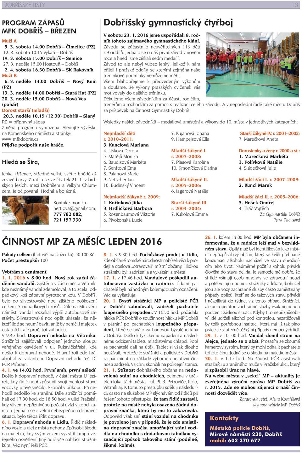 00 Dobříš Nová Ves (pohár) Dorost starší (mladší) 20.3. neděle 10.15 (12.30) Dobříš Slaný PZ = přípravný zápas Změna programu vyhrazena. Sledujte vývěsku na Komenského náměstí a stránky: www.