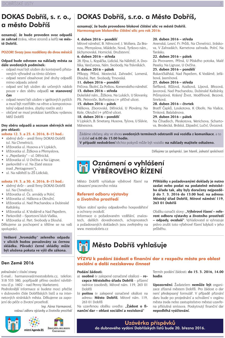 jiné druhy odpadů mimo odpadu zeleně odpad smí být uložen do určených nádob pouze v den sběru odpadů ve stanovený čas odpad nesmí být uložen v igelitových pytlích a musí být roztříděn na větve a