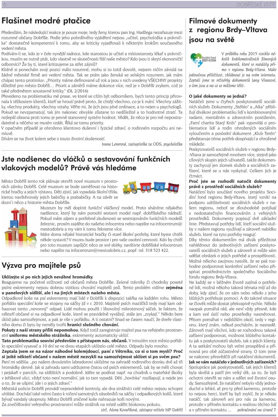Podívám-li se, kdo je v čele nynější radnice, kde starostou je učitel a místostarosty lékař s právničkou, musím se nutně ptát, kdo vlastně ve skutečnosti řídí naše město?