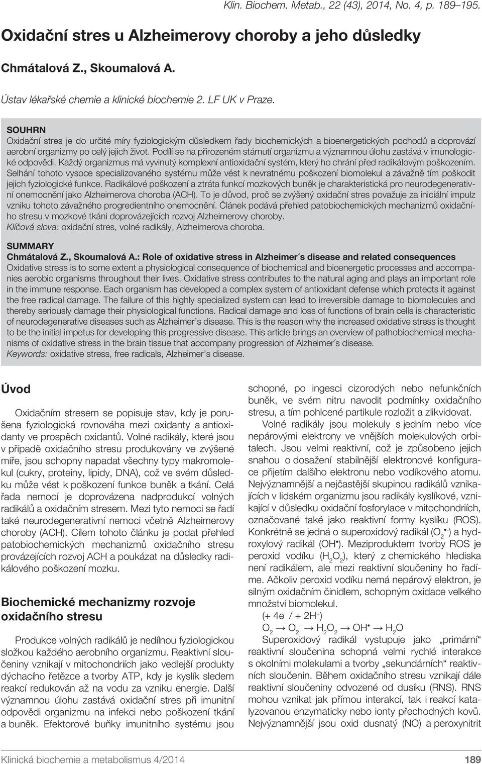Podílí se na přirozeném stárnutí organizmu a významnou úlohu zastává v imunologické odpovědi. Každý organizmus má vyvinutý komplexní antioxidační systém, který ho chrání před radikálovým poškozením.