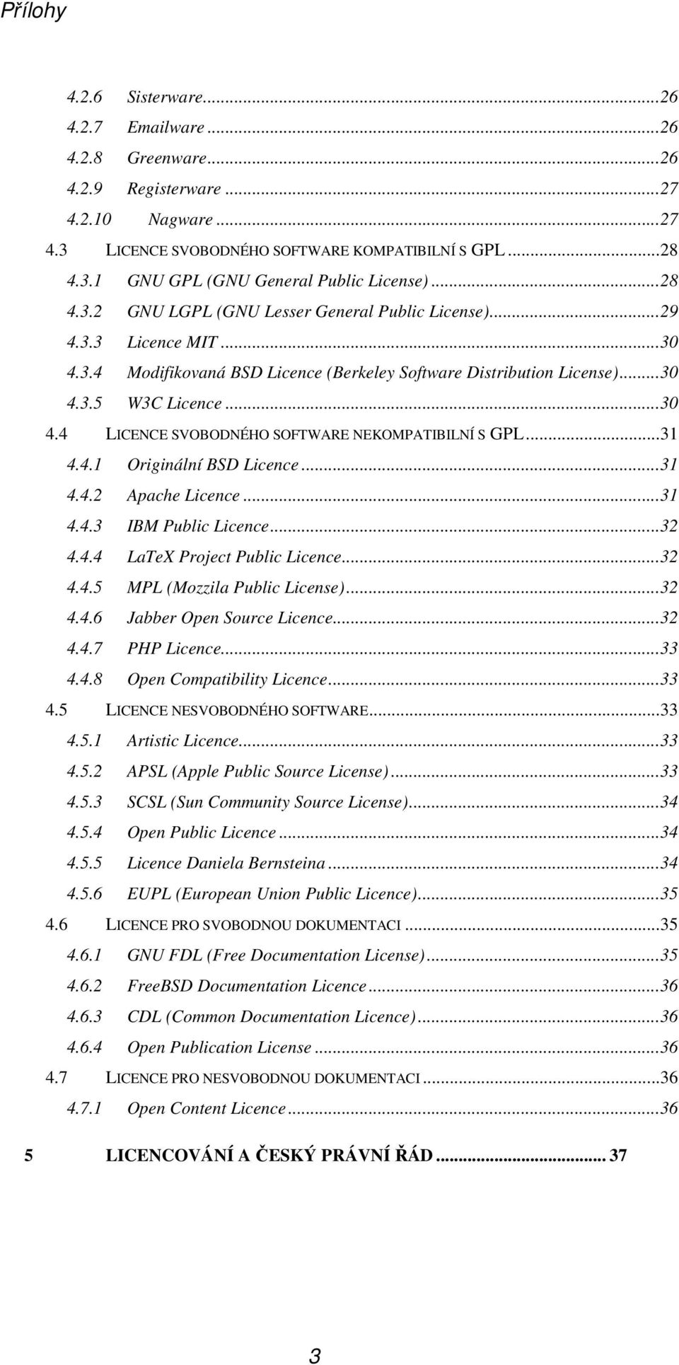 ..31 4.4.1 Originální BSD Licence...31 4.4.2 Apache Licence...31 4.4.3 IBM Public Licence...32 4.4.4 LaTeX Project Public Licence...32 4.4.5 MPL (Mozzila Public License)...32 4.4.6 Jabber Open Source Licence.