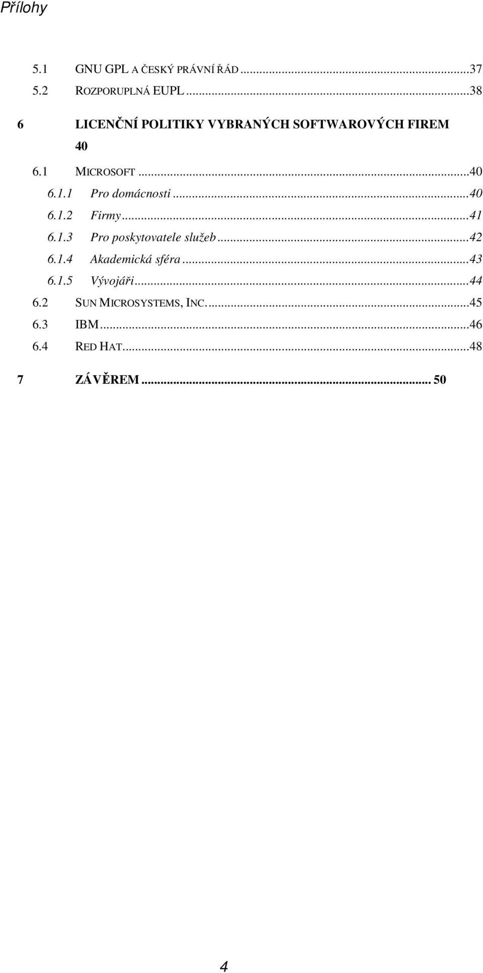 ..40 6.1.2 Firmy...41 6.1.3 Pro poskytovatele služeb...42 6.1.4 Akademická sféra.