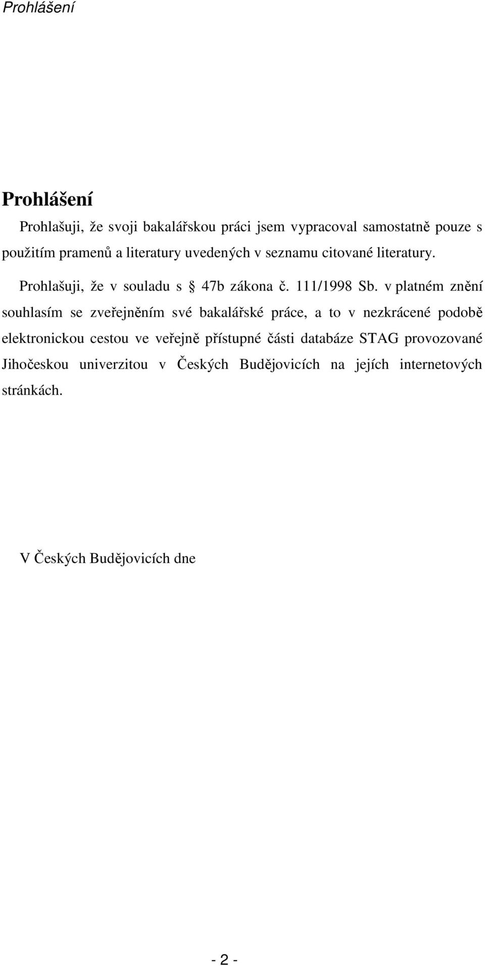 v platném znění souhlasím se zveřejněním své bakalářské práce, a to v nezkrácené podobě elektronickou cestou ve veřejně