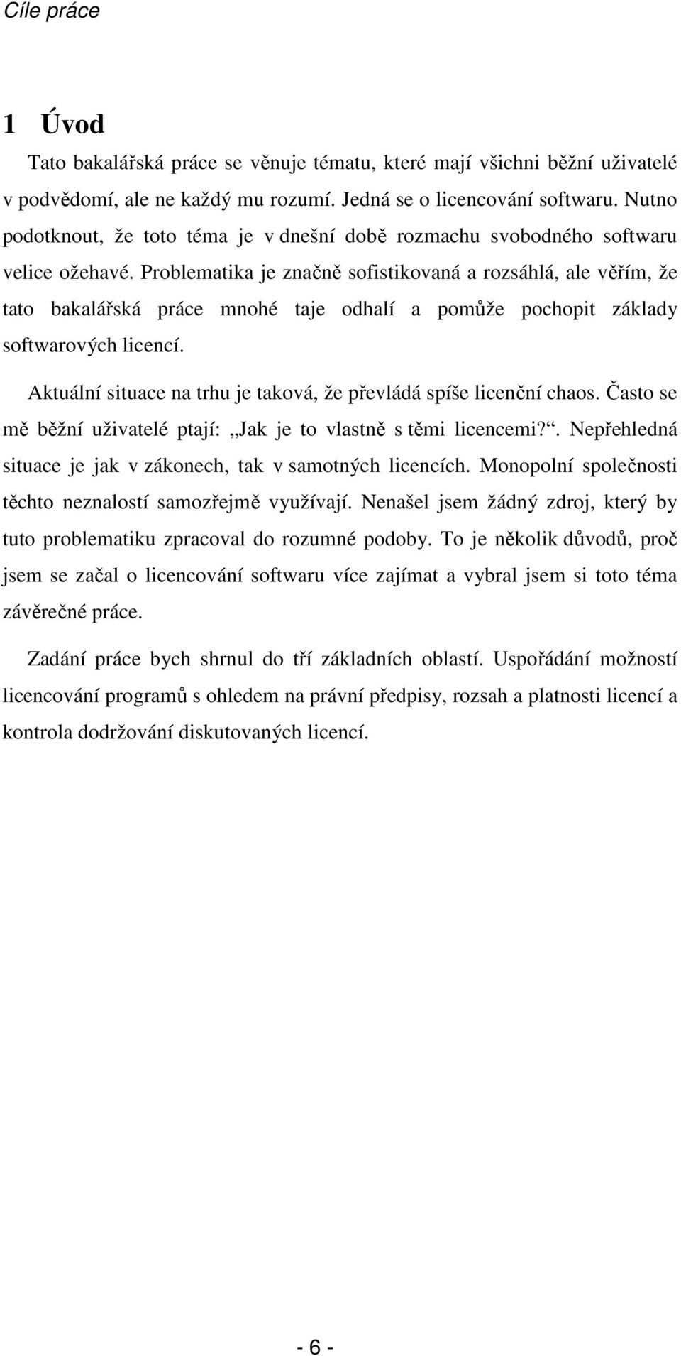 Problematika je značně sofistikovaná a rozsáhlá, ale věřím, že tato bakalářská práce mnohé taje odhalí a pomůže pochopit základy softwarových licencí.