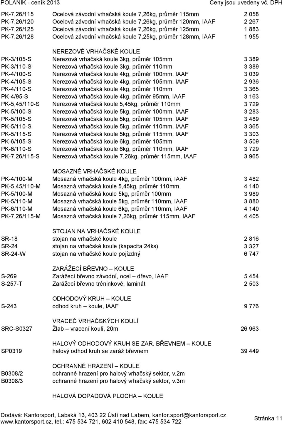 průměr 120mm, IAAF Ocelová závodní vrhačská koule 7,26kg, průměr 125mm Ocelová závodní vrhačská koule 7,25kg, průměr 128mm, IAAF NEREZOVÉ VRHAČSKÉ KOULE Nerezová vrhačská koule 3kg, průměr 105mm