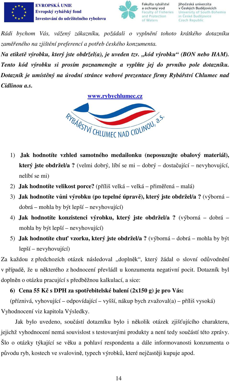 Dotazník je umístěný na úvodní stránce webové prezentace firmy Rybářství Chlumec nad Cidlinou a.s. www.rybychlumec.