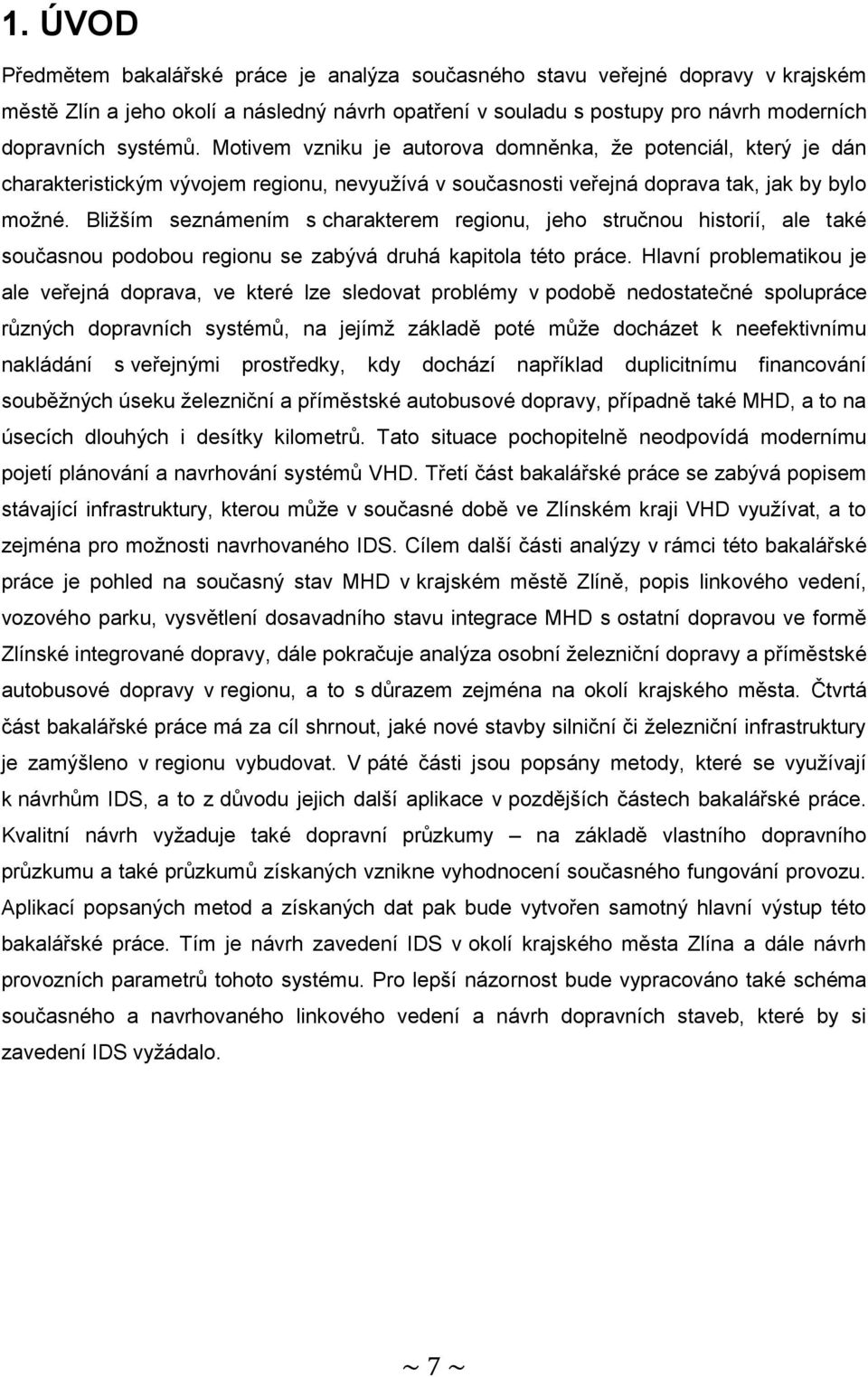 Bližším seznámením s charakterem regionu, jeho stručnou historií, ale také současnou podobou regionu se zabývá druhá kapitola této práce.