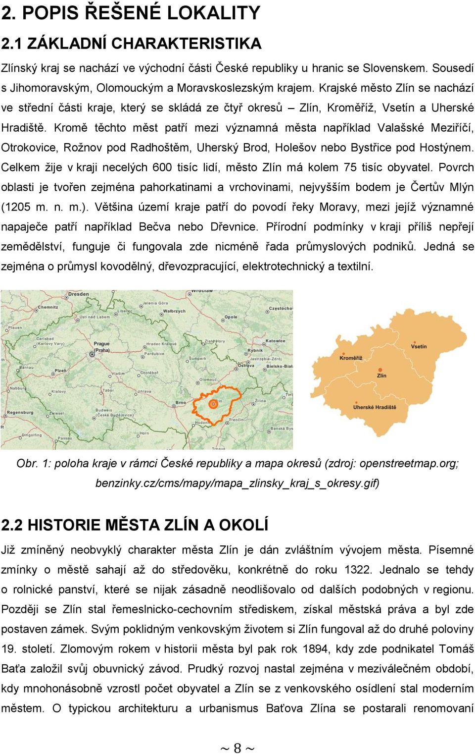 Kromě těchto měst patří mezi významná města například Valašské Meziříčí, Otrokovice, Rožnov pod Radhoštěm, Uherský Brod, Holešov nebo Bystřice pod Hostýnem.