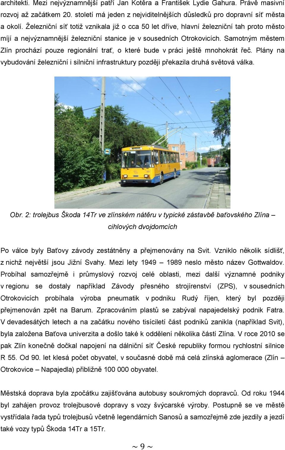 Samotným městem Zlín prochází pouze regionální trať, o které bude v práci ještě mnohokrát řeč. Plány na vybudování železniční i silniční infrastruktury později překazila druhá světová válka. Obr.