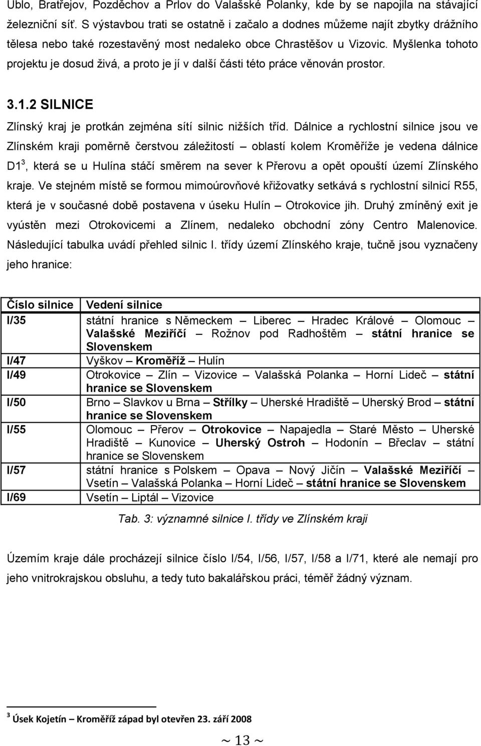 Myšlenka tohoto projektu je dosud živá, a proto je jí v další části této práce věnován prostor. 3.1.2 SILNICE Zlínský kraj je protkán zejména sítí silnic nižších tříd.