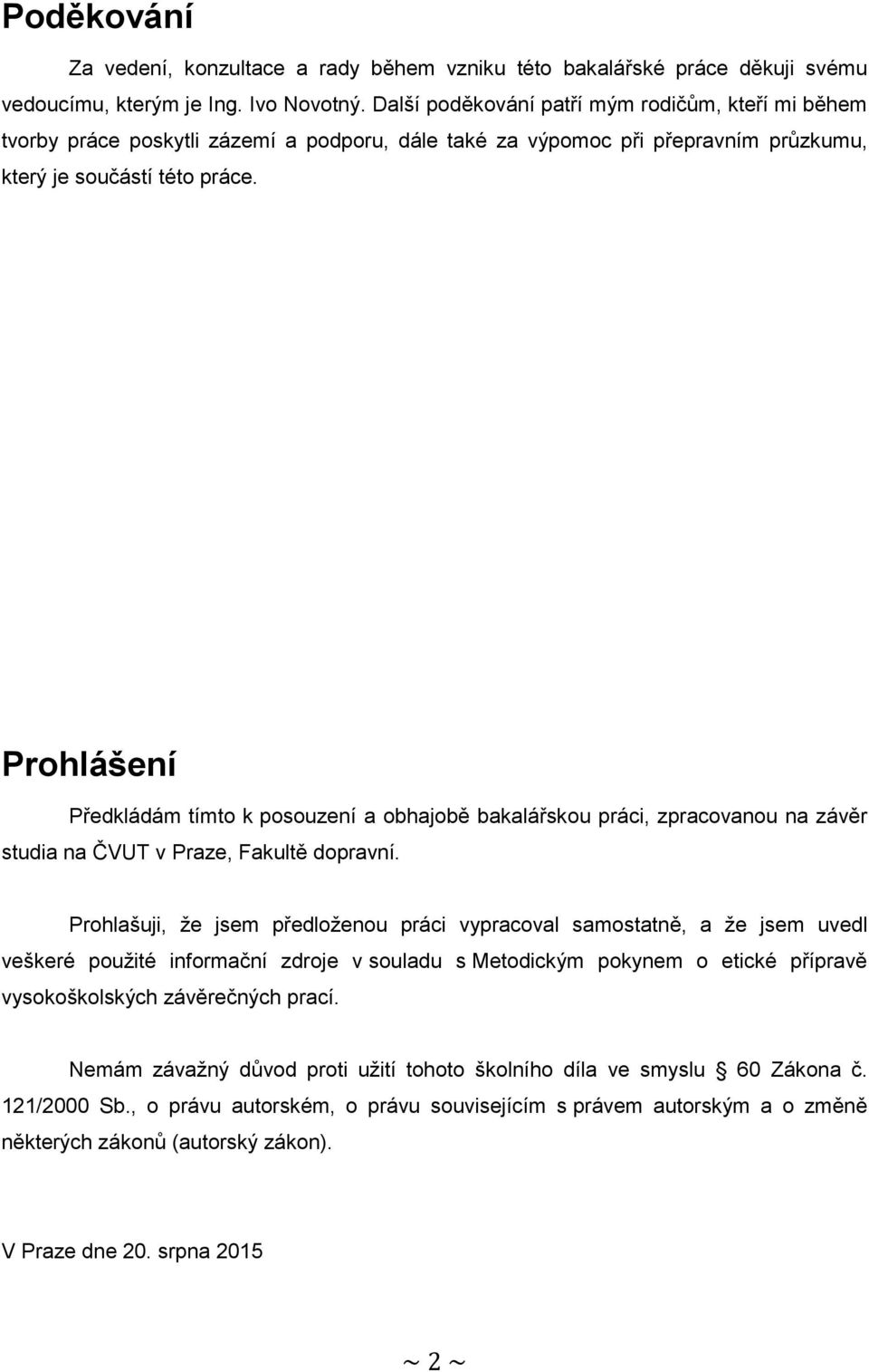 Prohlášení Předkládám tímto k posouzení a obhajobě bakalářskou práci, zpracovanou na závěr studia na ČVUT v Praze, Fakultě dopravní.