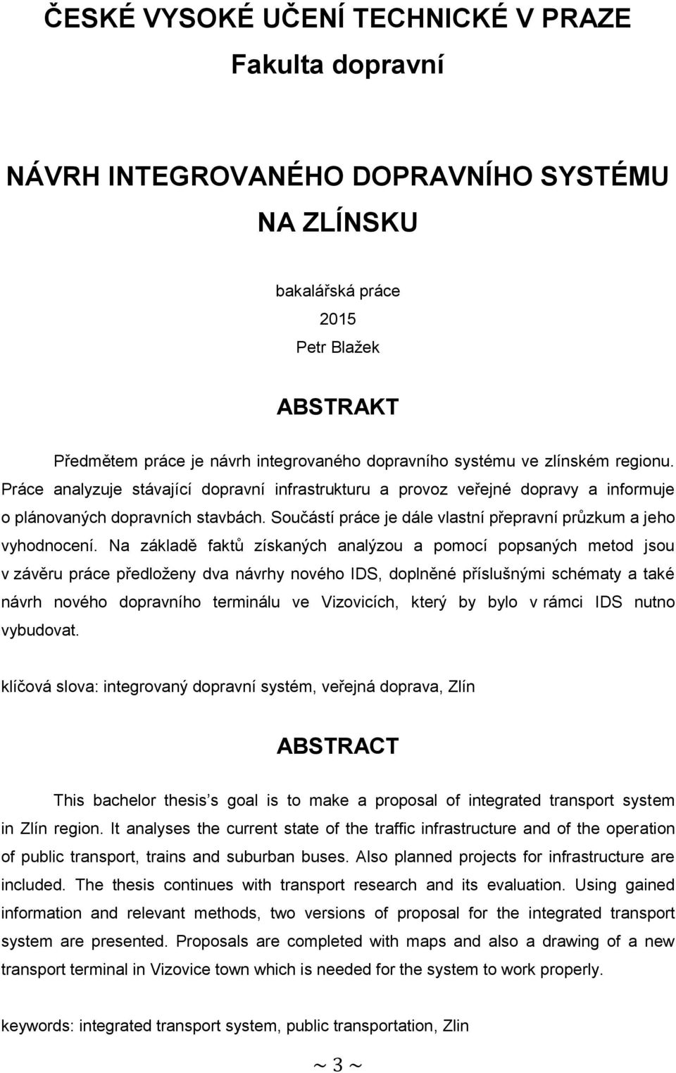 Součástí práce je dále vlastní přepravní průzkum a jeho vyhodnocení.