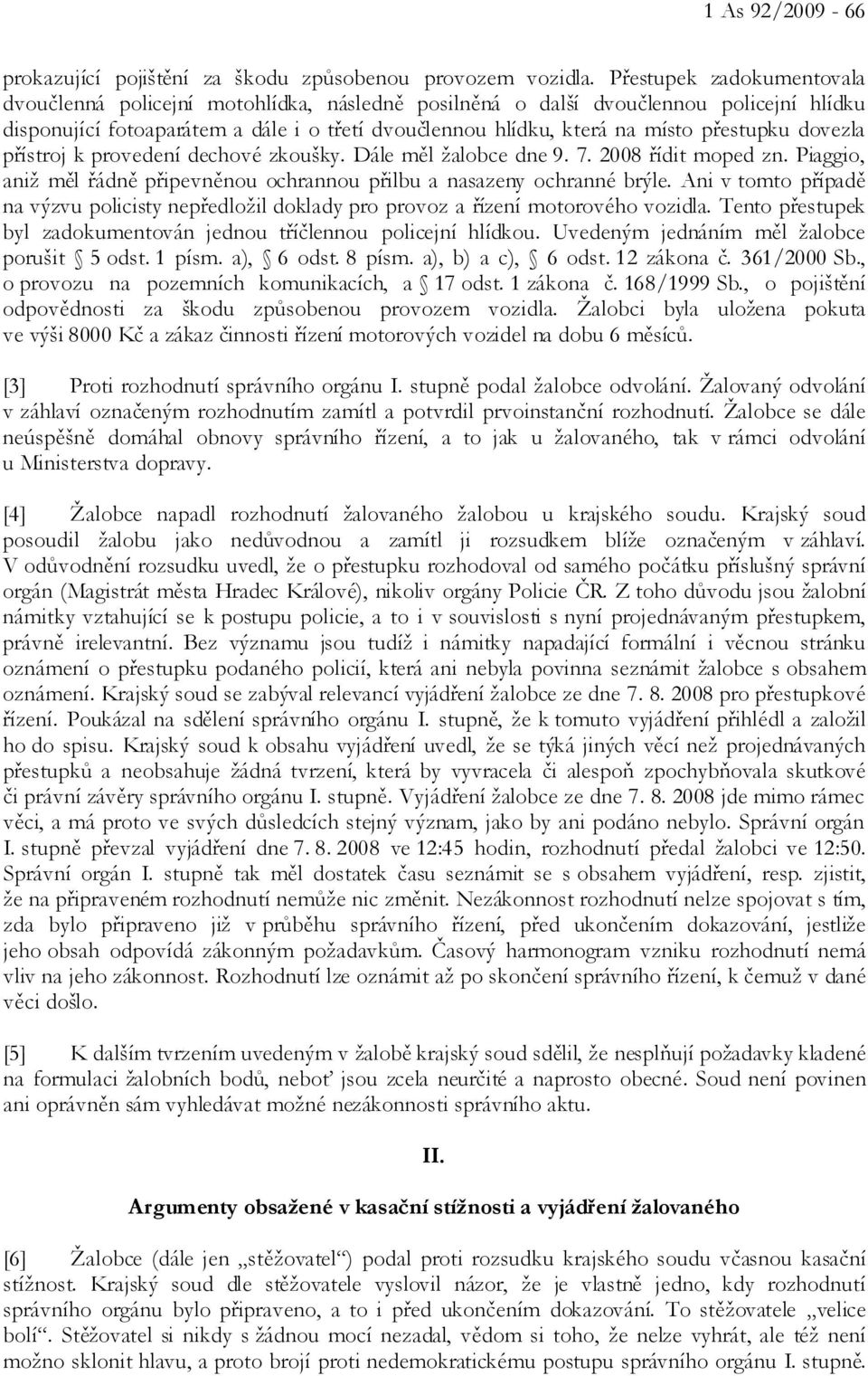 přestupku dovezla přístroj k provedení dechové zkoušky. Dále měl žalobce dne 9. 7. 2008 řídit moped zn. Piaggio, aniž měl řádně připevněnou ochrannou přilbu a nasazeny ochranné brýle.