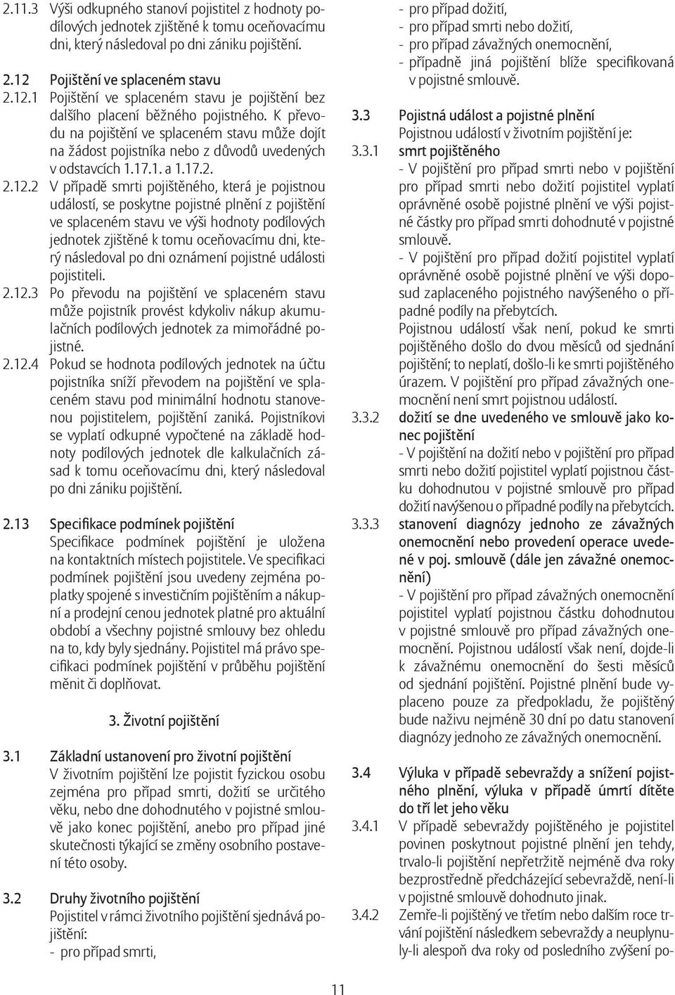 K převodu na pojištění ve splaceném stavu může dojít na žádost pojistníka nebo z důvodů uvedených v odstavcích 1.17.1. a 1.17.2. 2.12.