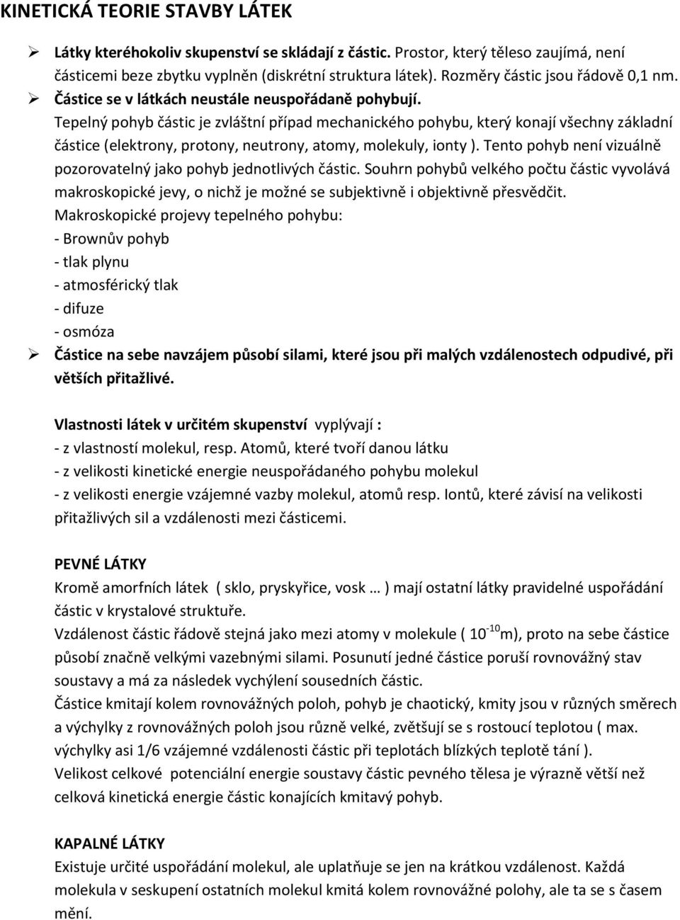 Tepelný pohyb částic je zvláštní případ mechanického pohybu, který konají všechny základní částice (elektrony, protony, neutrony, atomy, molekuly, ionty ).