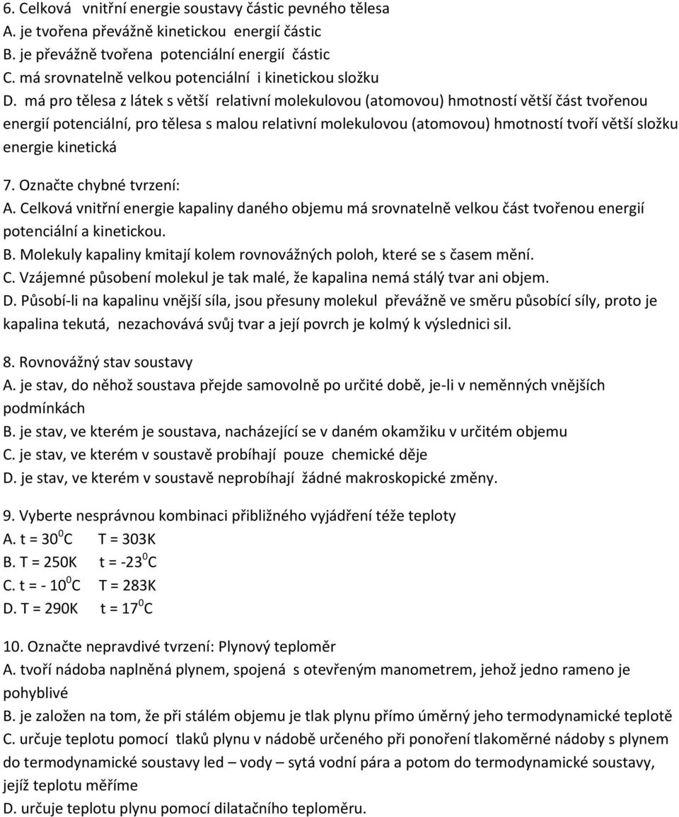 má pro tělesa z látek s větší relativní molekulovou (atomovou) hmotností větší část tvořenou energií potenciální, pro tělesa s malou relativní molekulovou (atomovou) hmotností tvoří větší složku