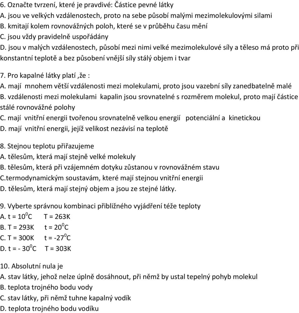 jsou v malých vzdálenostech, působí mezi nimi velké mezimolekulové síly a těleso má proto při konstantní teplotě a bez působení vnější síly stálý objem i tvar 7. Pro kapalné látky platí,že : A.