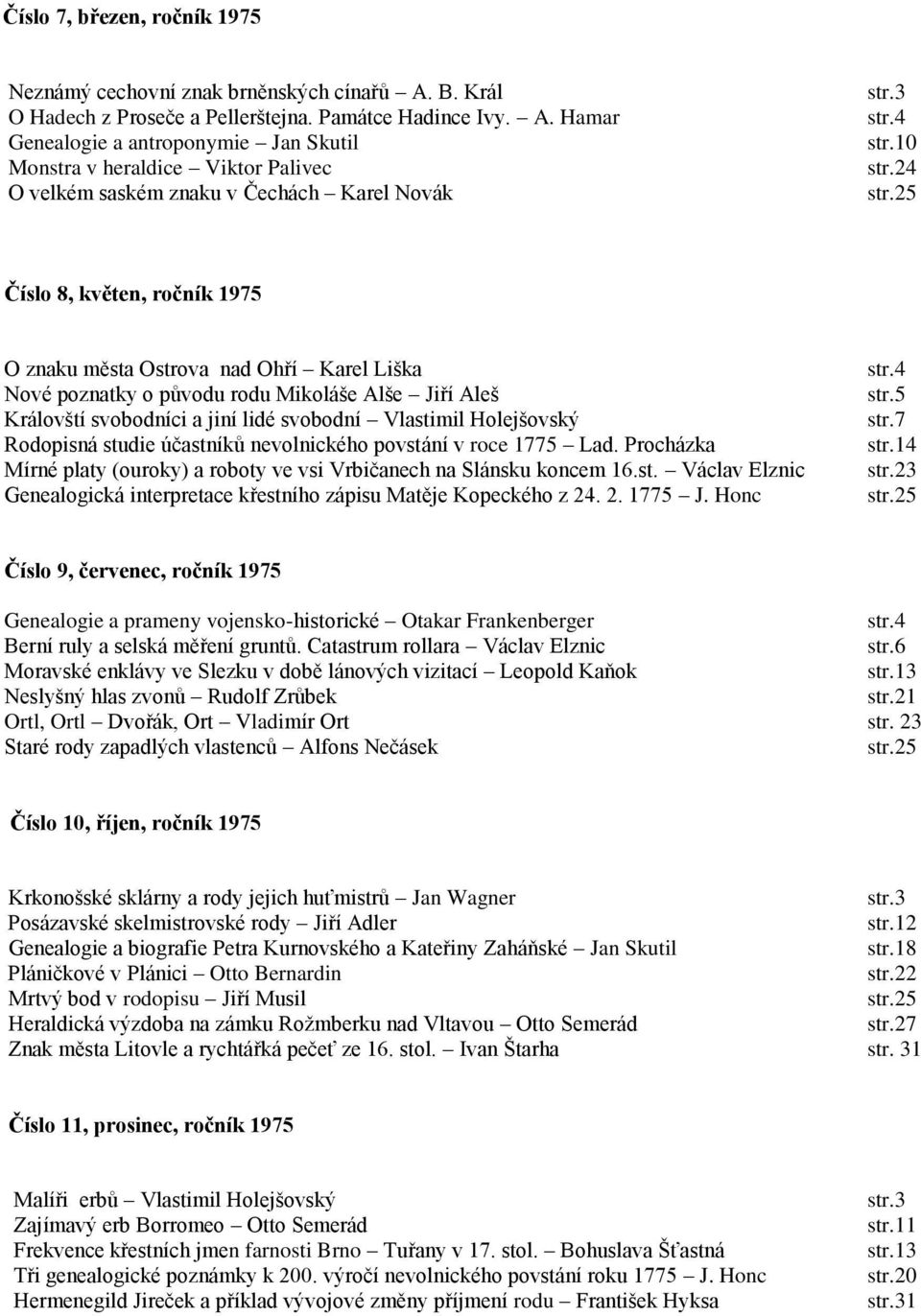 Rodopisná studie účastníků nevolnického povstání v roce 1775 Lad. Procházka Mírné platy (ouroky) a roboty ve vsi Vrbičanech na Slánsku koncem 16.st. Václav Elznic Genealogická interpretace křestního zápisu Matěje Kopeckého z 24.