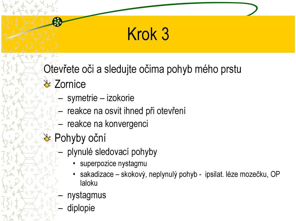 Pohyby oční plynulé sledovací pohyby superpozice nystagmu sakadizace