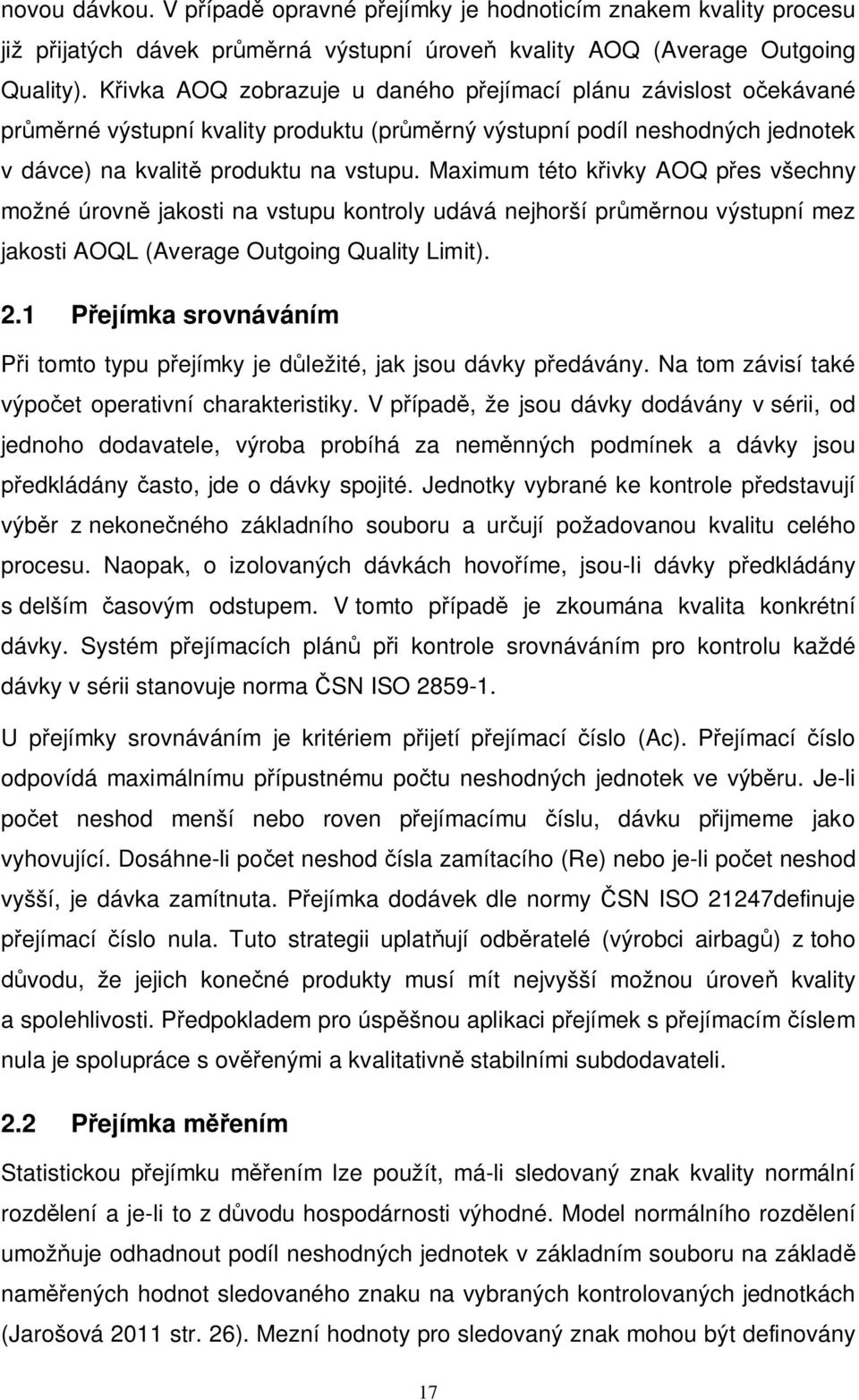 Maximum této křivky AOQ přes všechny možné úrovně jakosti na vstupu kontroly udává nejhorší průměrnou výstupní mez jakosti AOQL (Average Outgoing Quality Limit). 2.