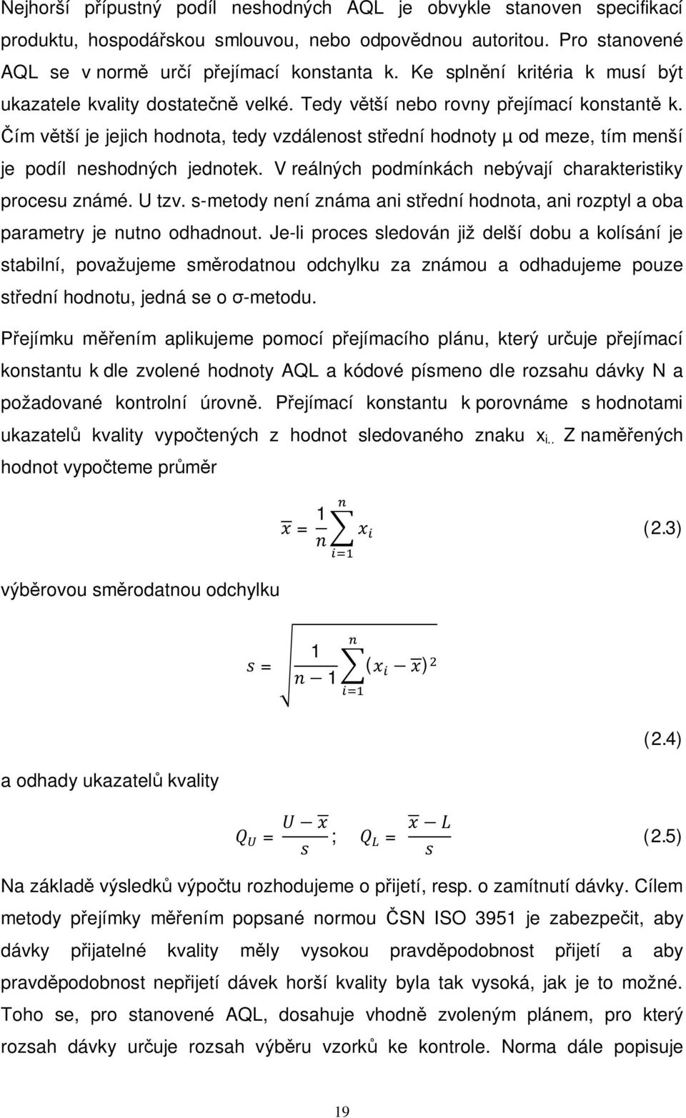 Čím větší je jejich hodnota, tedy vzdálenost střední hodnoty µ od meze, tím menší je podíl neshodných jednotek. V reálných podmínkách nebývají charakteristiky procesu známé. U tzv.