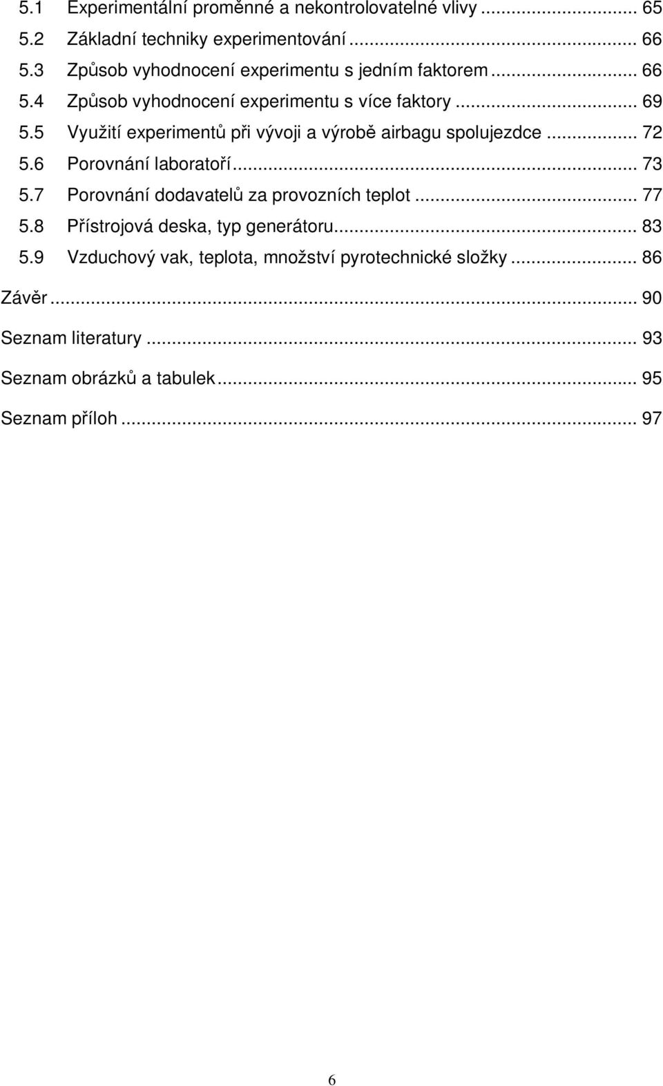 5 Využití experimentů při vývoji a výrobě airbagu spolujezdce... 72 5.6 Porovnání laboratoří... 73 5.