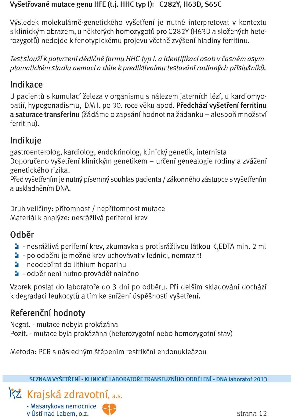 nedojde k fenotypickému projevu včetně zvýšení hladiny ferritinu. Test slouží k potvrzení dědičné formu HHC-typ I.