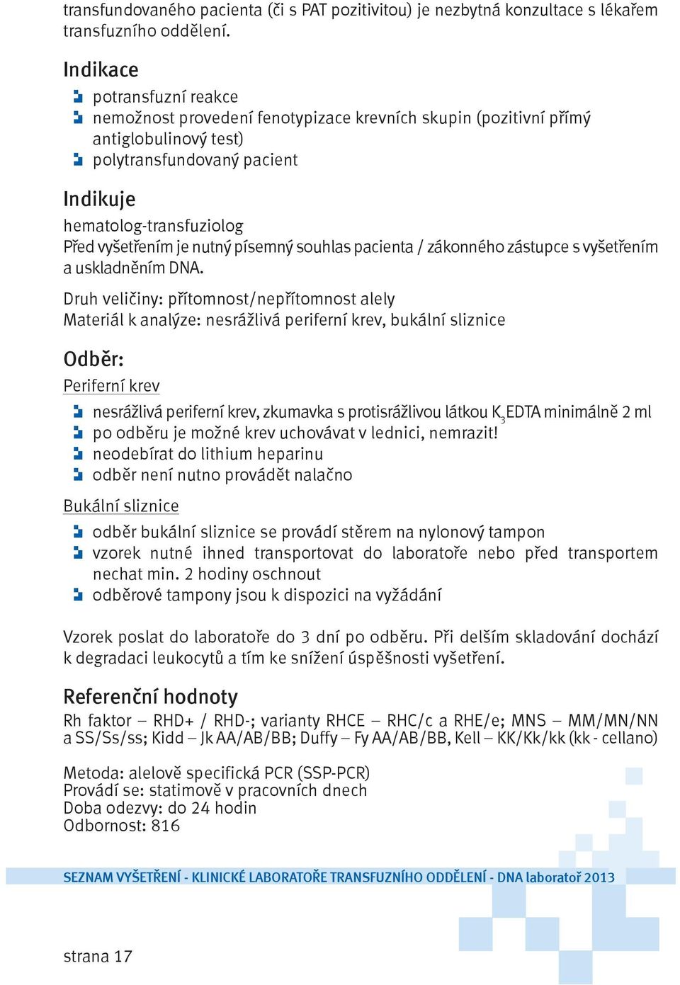 nutný písemný souhlas pacienta / zákonného zástupce s vyšetřením a uskladněním DNA.