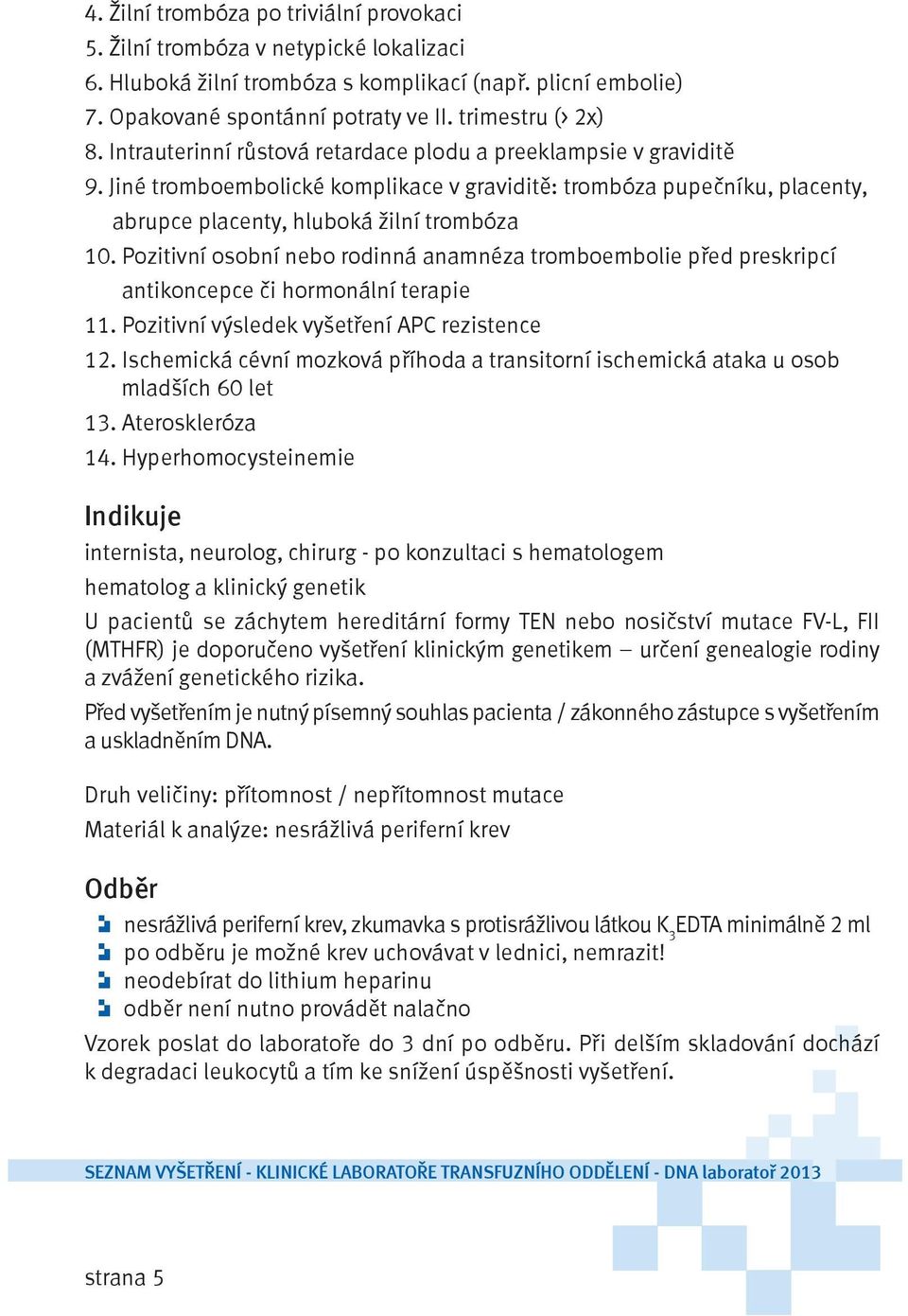 Jiné tromboembolické komplikace v graviditě: trombóza pupečníku, placenty, abrupce placenty, hluboká žilní trombóza 10.