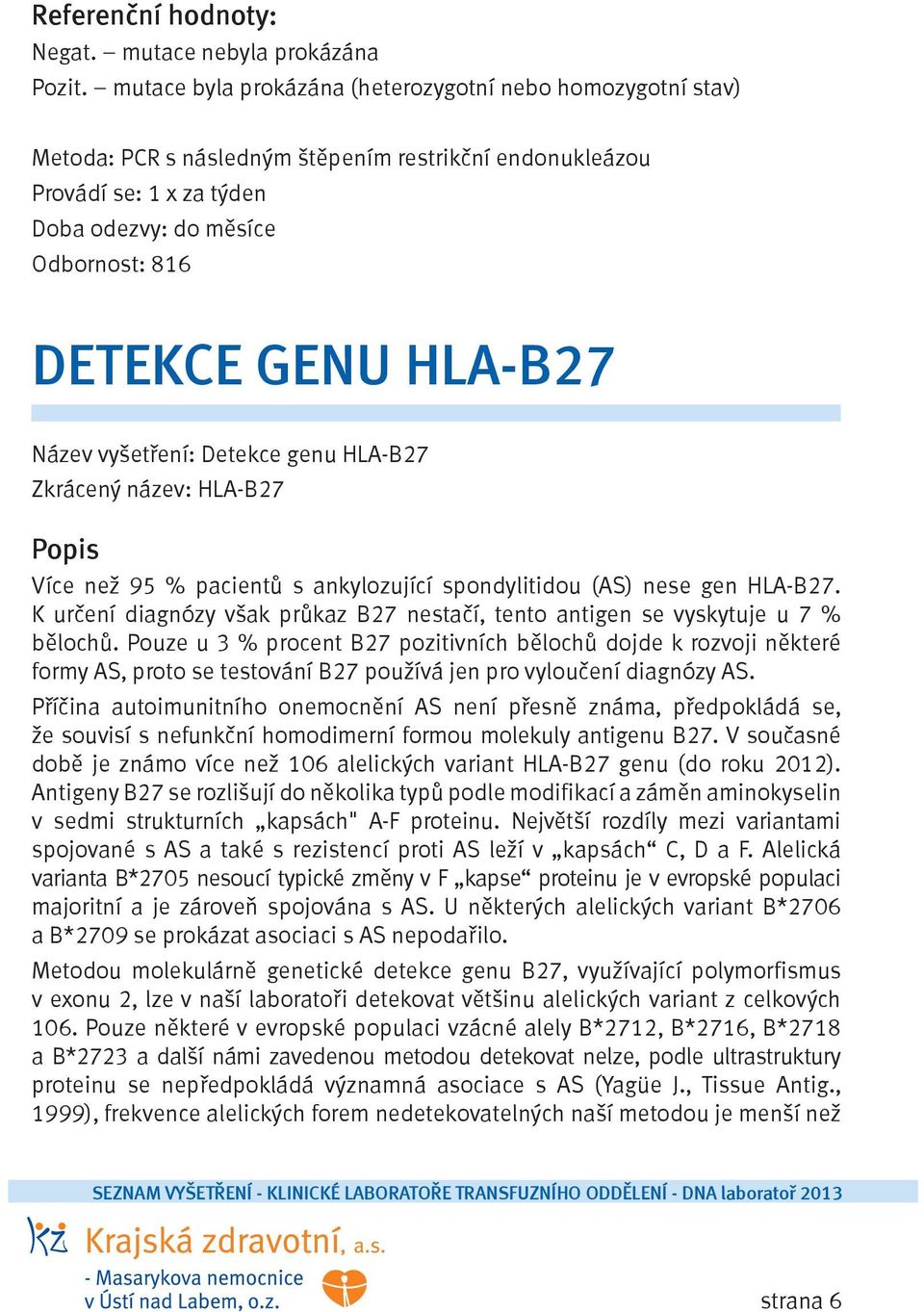 HLA-B27 Název vyšetření: Detekce genu HLA-B27 Zkrácený název: HLA-B27 Popis Více než 95 % pacientů s ankylozující spondylitidou (AS) nese gen HLA-B27.