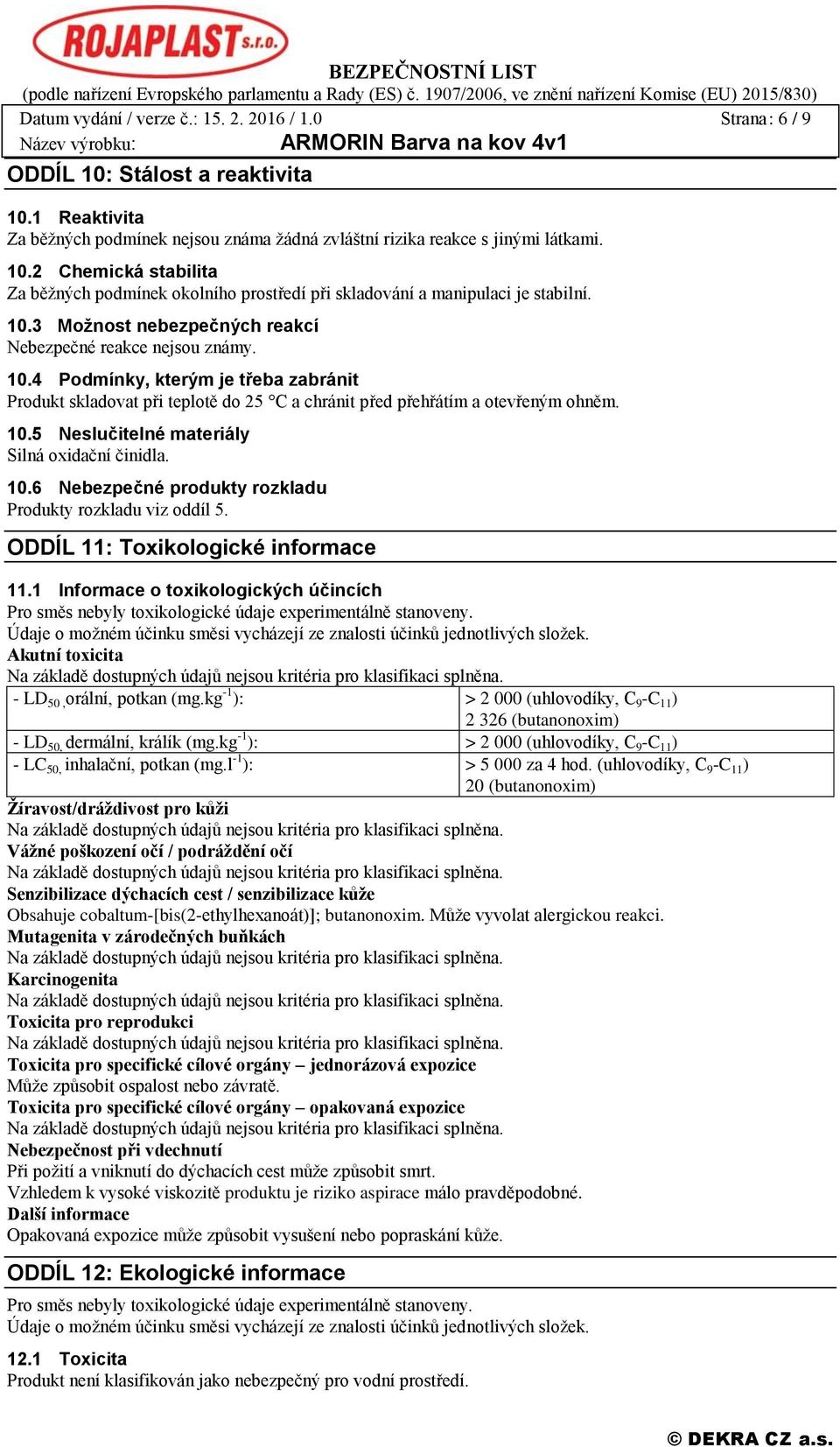 10.6 Nebezpečné produkty rozkladu Produkty rozkladu viz oddíl 5. ODDÍL 11: Toxikologické informace 11.