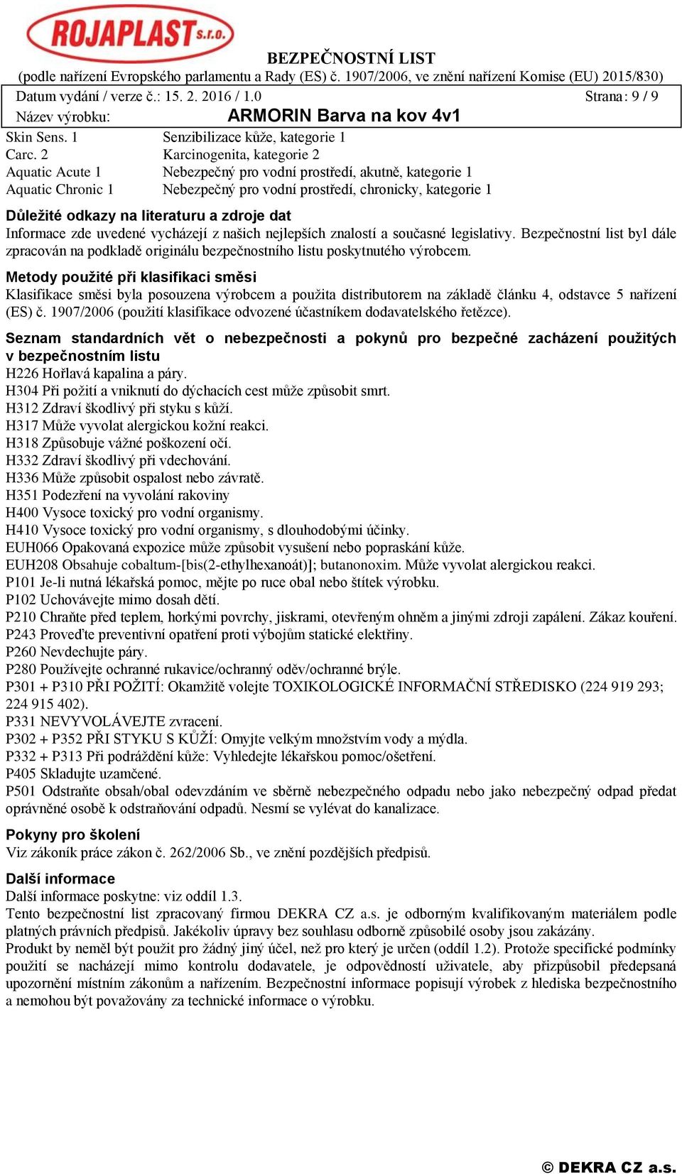 a zdroje dat Informace zde uvedené vycházejí z našich nejlepších znalostí a současné legislativy. Bezpečnostní list byl dále zpracován na podkladě originálu bezpečnostního listu poskytnutého výrobcem.