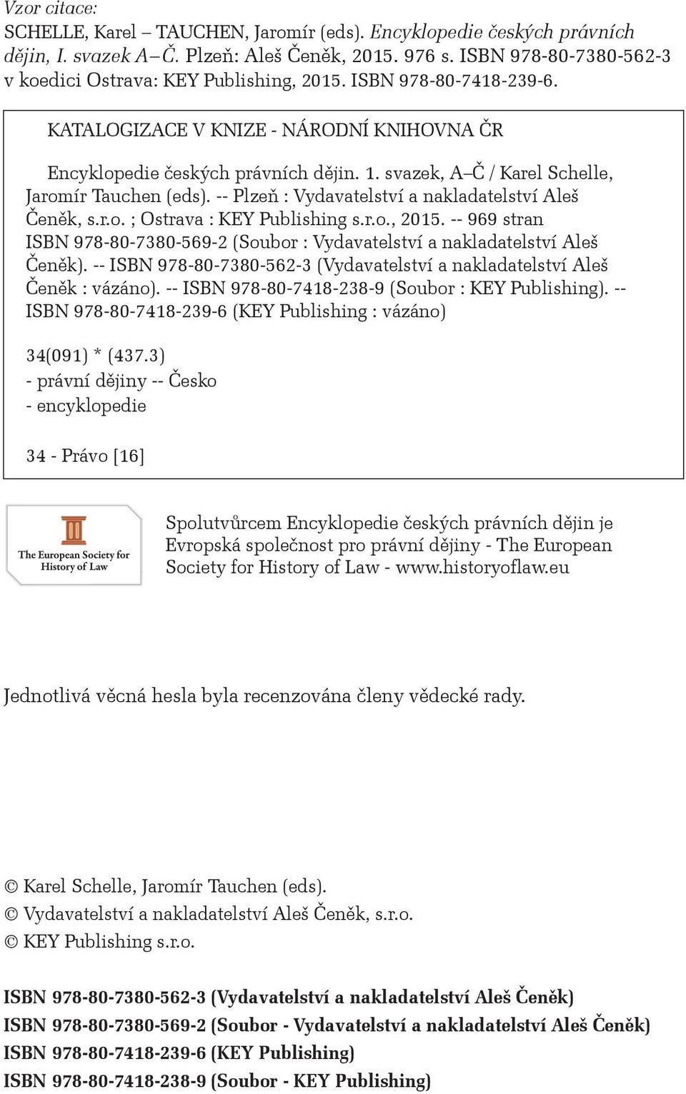 -- Plzeň : Vydavatelství a nakladatelství Aleš Čeněk, s.r.o. ; Ostrava : KEY Publishing s.r.o., 2015. -- 969 stran ISBN 978-80-7380-569-2 (Soubor : Vydavatelství a nakladatelství Aleš Čeněk).