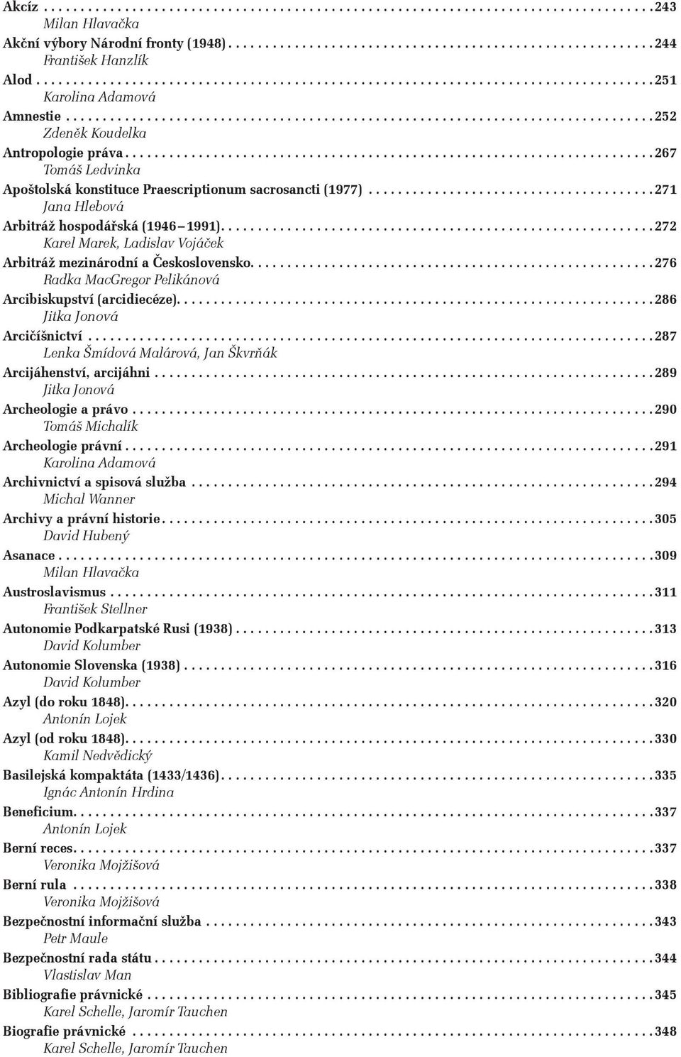 ...276 Radka MacGregor Pelikánová Arcibiskupství (arcidiecéze)....286 Jitka Jonová Arcičíšnictví...287 Lenka Šmídová Malárová, Jan Škvrňák Arcijáhenství, arcijáhni.