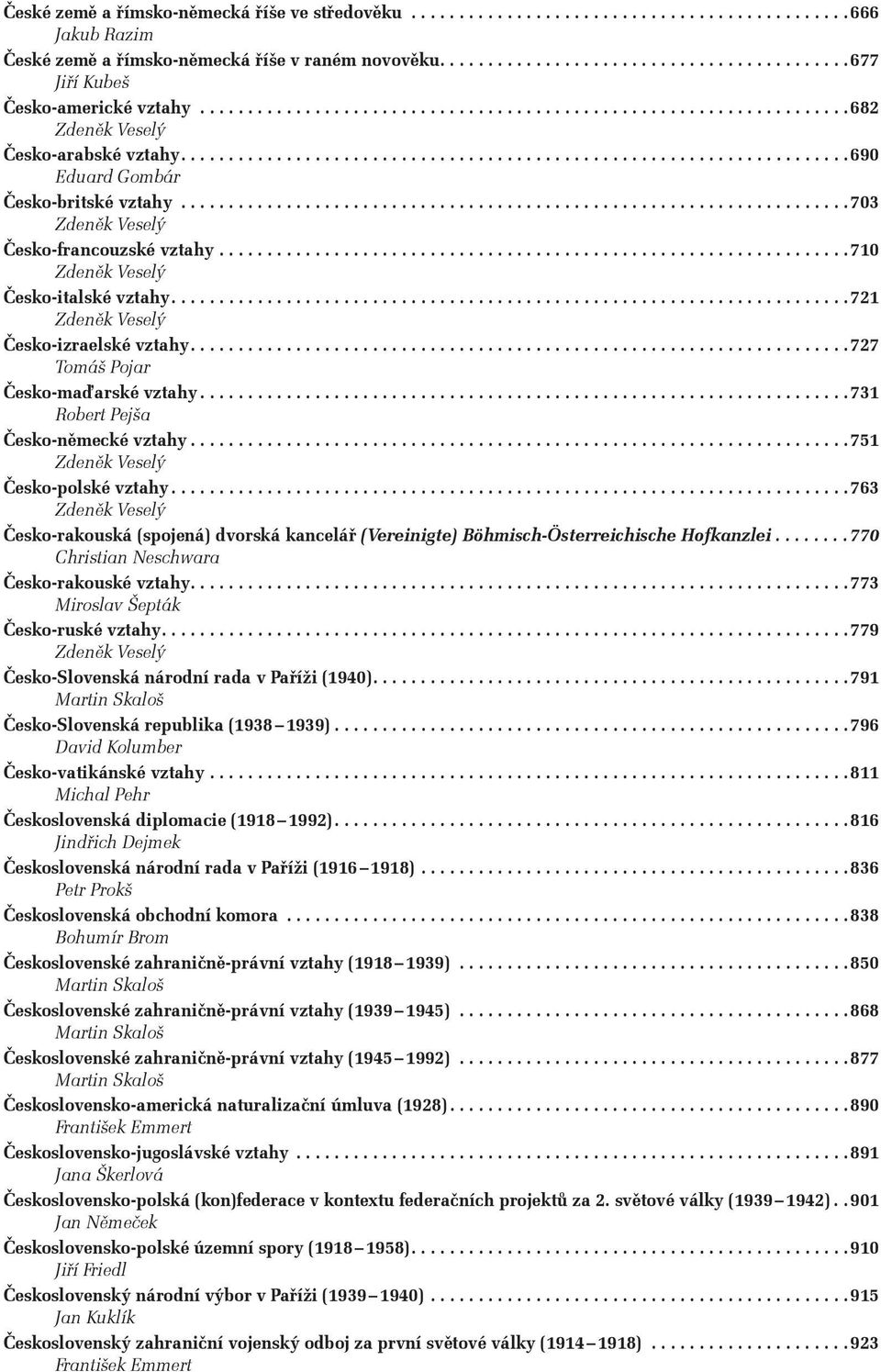 ..731 Robert Pejša Česko -německé vztahy...751 Česko -polské vztahy...763 Česko -rakouská (spojená) dvorská kancelář (Vereinigte) Böhmisch Österreichische Hofkanzlei.