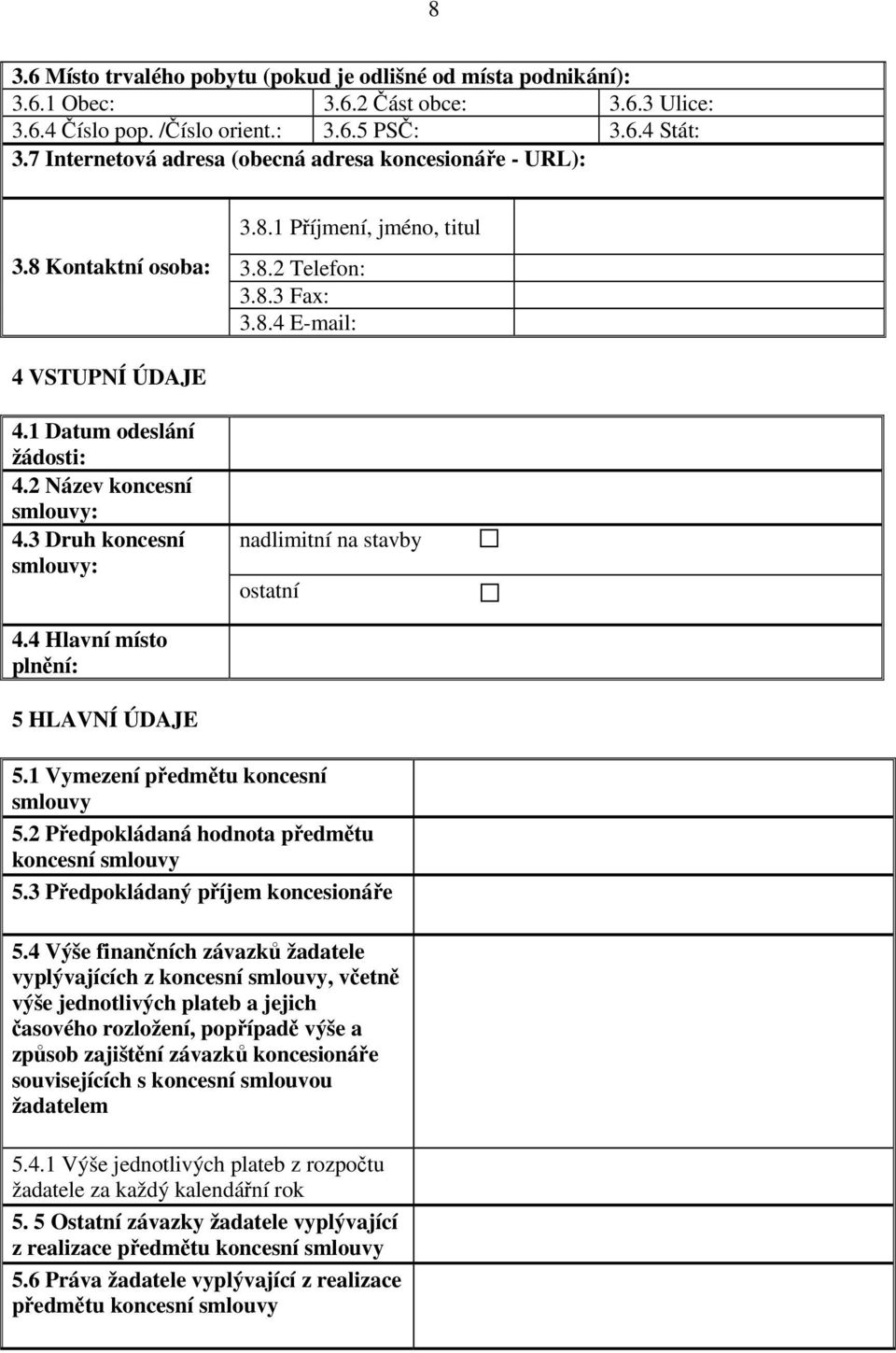 2 Název koncesní smlouvy: 4.3 Druh koncesní smlouvy: nadlimitní na stavby ostatní 4.4 Hlavní místo plnění: 5 HLAVNÍ ÚDAJE 5.1 Vymezení předmětu koncesní smlouvy 5.