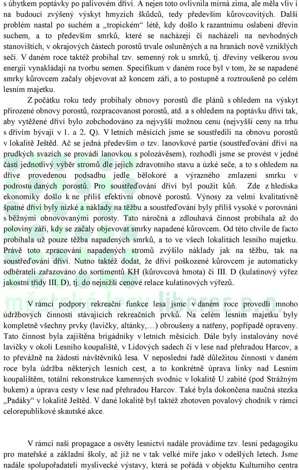 porostů trvale osluněných a na hranách nově vzniklých sečí. V daném roce taktéž probíhal tzv. semenný rok u smrků, tj. dřeviny veškerou svou energii vynakládají na tvorbu semen.