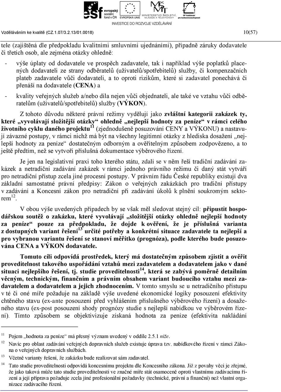 zadavatele, tak i například výše poplatků placených dodavateli ze strany odběratelů (uživatelů/spotřebitelů) služby, či kompenzačních plateb zadavatele vůči dodavateli, a to oproti rizikům, které si