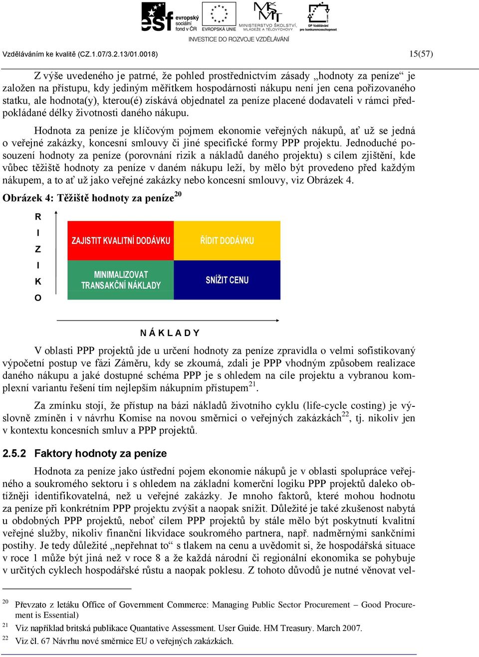hodnota(y), kterou(é) získává objednatel za peníze placené dodavateli v rámci předpokládané délky životnosti daného nákupu.