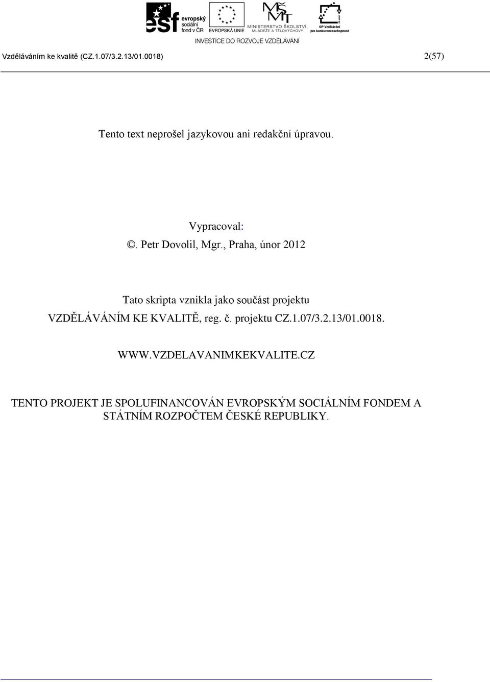 , Praha, únor 2012 Tato skripta vznikla jako součást projektu VZDĚLÁVÁNÍM KE KVALITĚ, reg. č.