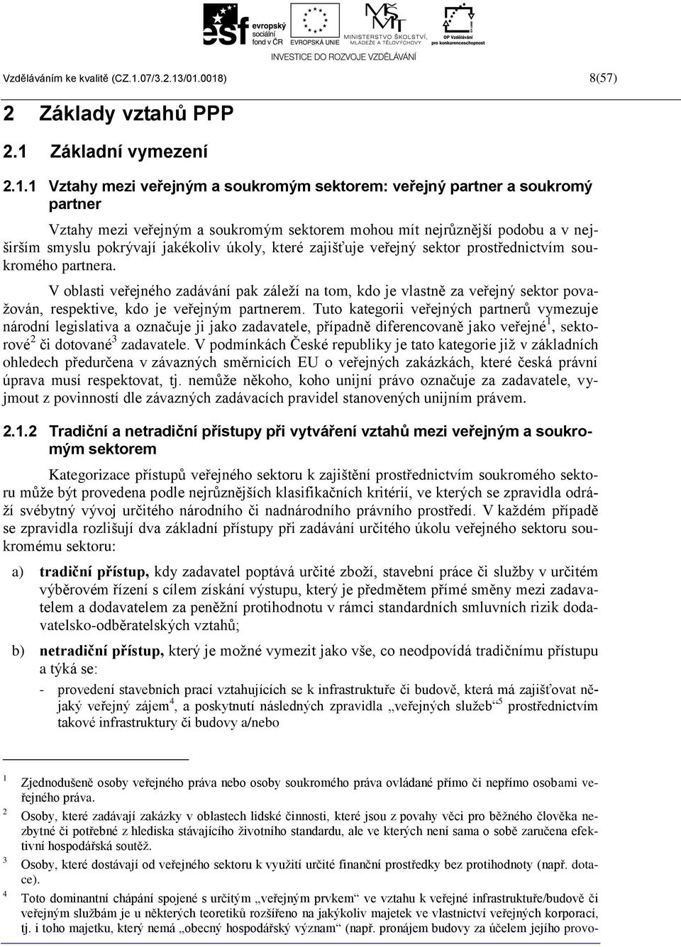 /01.0018) 8(57) 2 Základy vztahů PPP 2.1 Základní vymezení 2.1.1 Vztahy mezi veřejným a soukromým sektorem: veřejný partner a soukromý partner Vztahy mezi veřejným a soukromým sektorem mohou mít