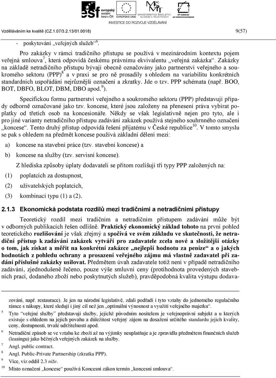 Zakázky na základě netradičního přístupu bývají obecně označovány jako partnerství veřejného a soukromého sektoru (PPP) 8 a v praxi se pro ně prosadily s ohledem na variabilitu konkrétních