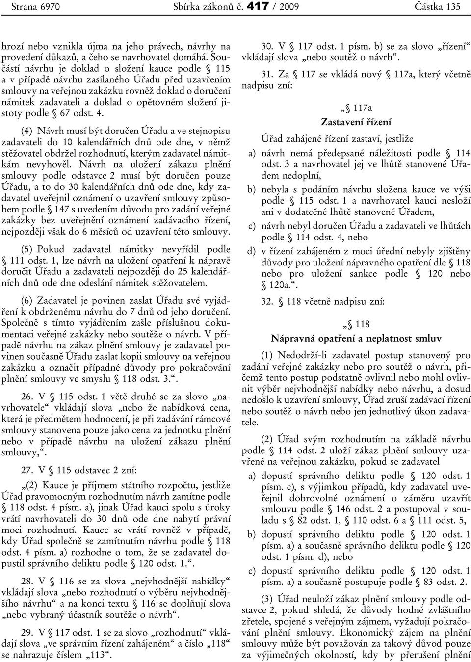 složení jistoty podle 67 odst. 4. (4) Návrh musí být doručen Úřadu a ve stejnopisu zadavateli do 10 kalendářních dnů ode dne, v němž stěžovatel obdržel rozhodnutí, kterým zadavatel námitkám nevyhověl.