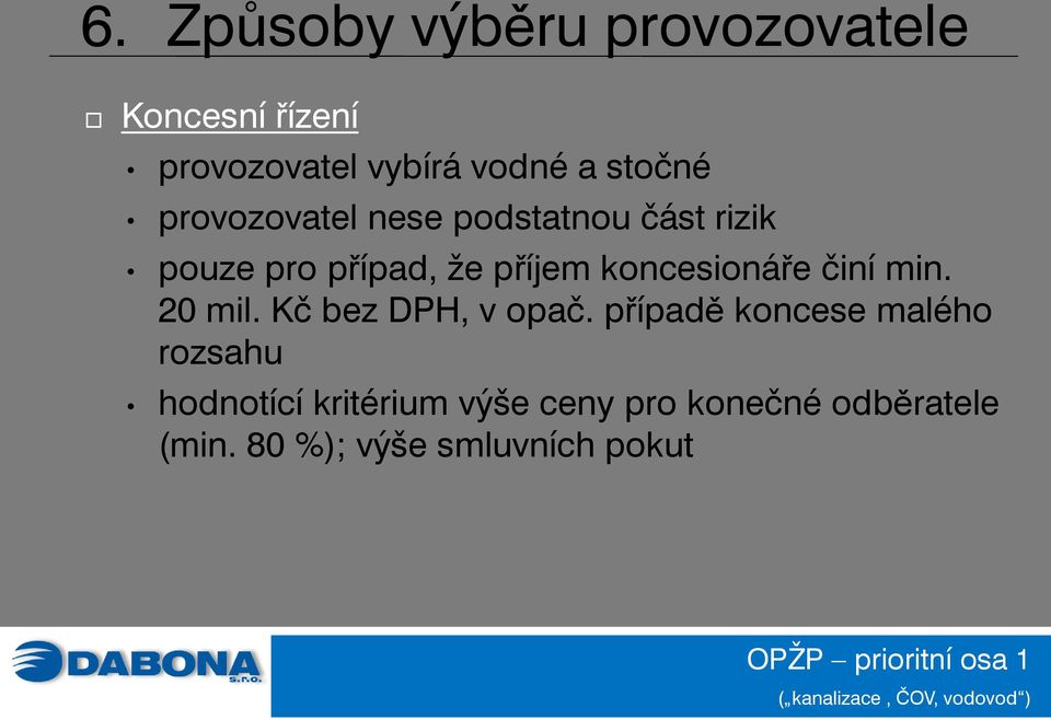 koncesionáře činí min. 20 mil. Kč bez DPH, v opač.